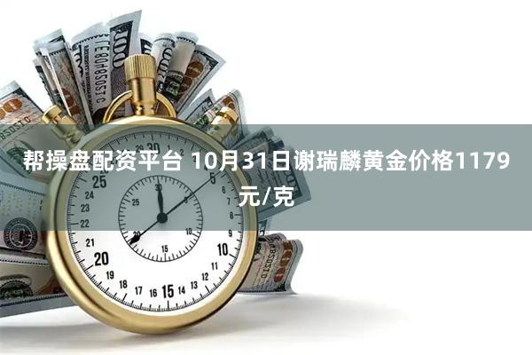 帮操盘配资平台 10月31日谢瑞麟黄金价格1179元/克