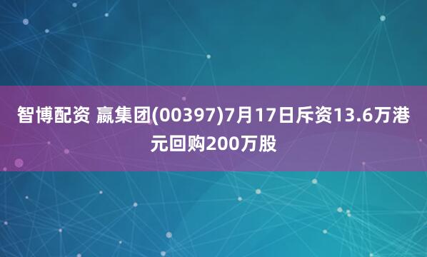 智博配资 嬴集团(00397)7月17日斥资13.6万港元回购200万股
